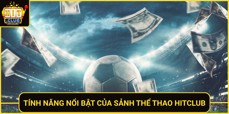 Tinh Nang Noi Bat Cua Sanh The Thao Hitclub